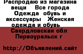 Распродаю из магазина вещи  - Все города Одежда, обувь и аксессуары » Женская одежда и обувь   . Свердловская обл.,Первоуральск г.